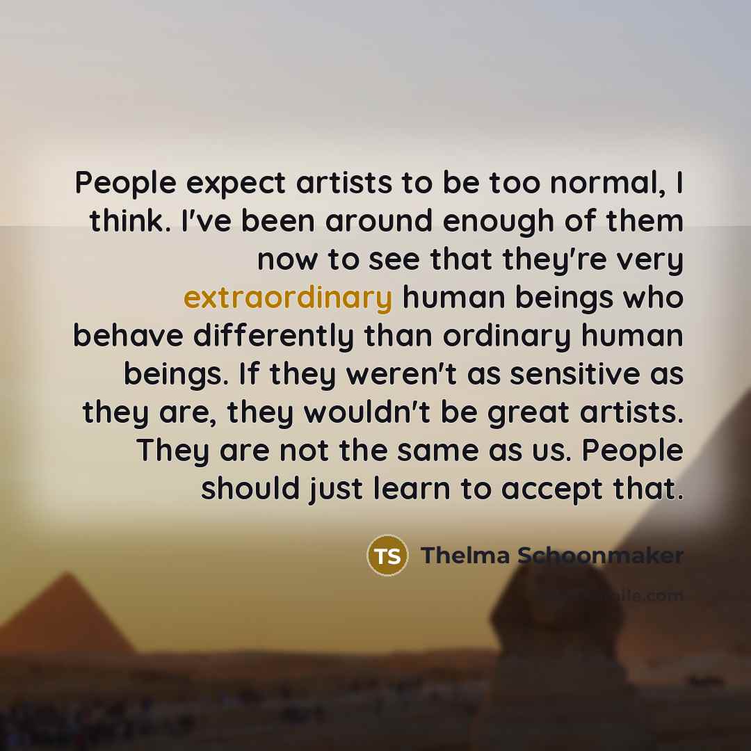 “People expect artists to be too normal, I think. I've…” quote by Thelma Schoonmaker
