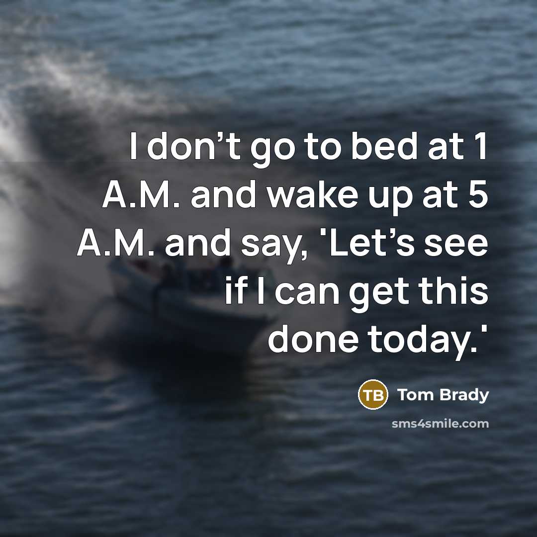“I don't go to bed at 1 A.M. and wake…” quote by Tom Brady