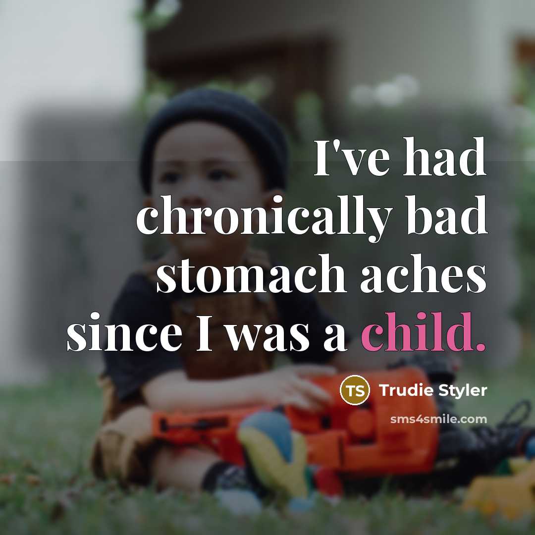 “I've had chronically bad stomach aches since I was a…” quote by Trudie Styler