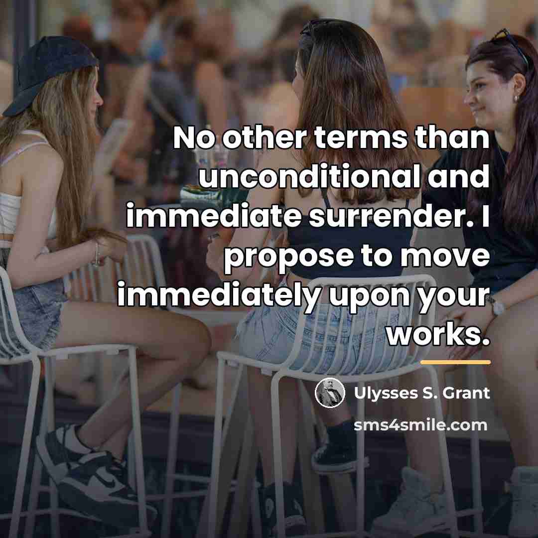 “No other terms than unconditional and immediate surrender. I propose…” quote by Ulysses S. Grant