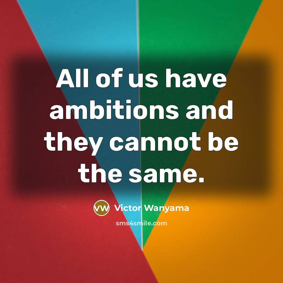 “All of us have ambitions and they cannot be the…” quote by Victor Wanyama