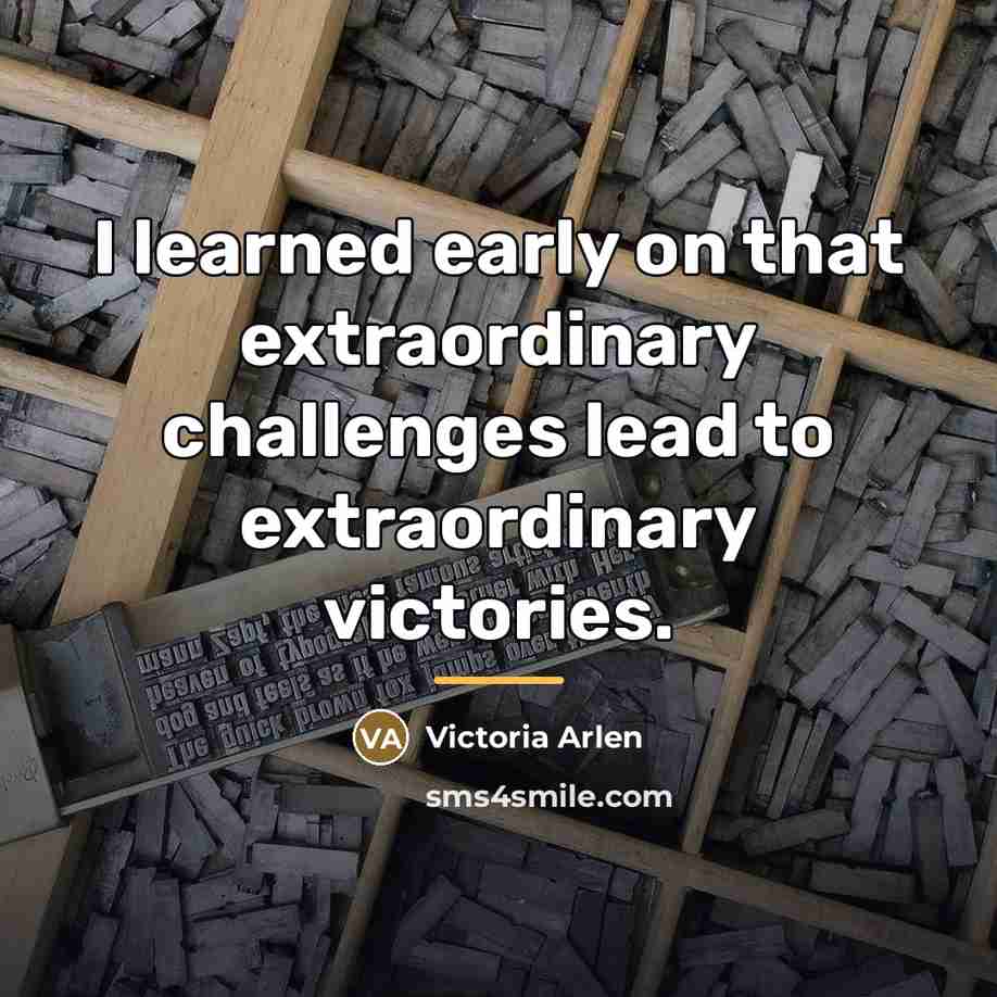 “I learned early on that extraordinary challenges lead to extraordinary…” quote by Victoria Arlen