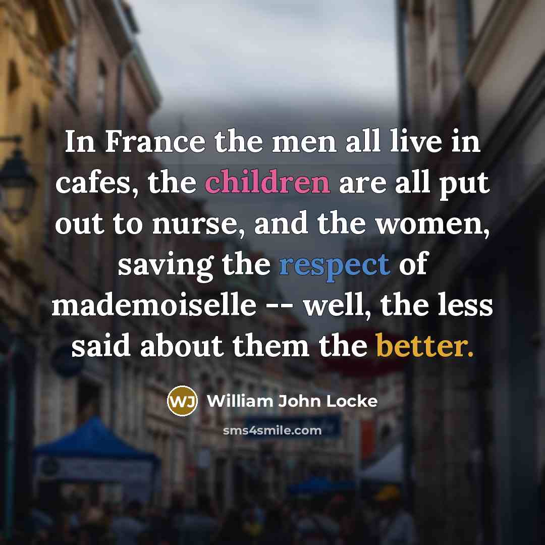 “In France the men all live in cafes, the children…” quote by William John Locke