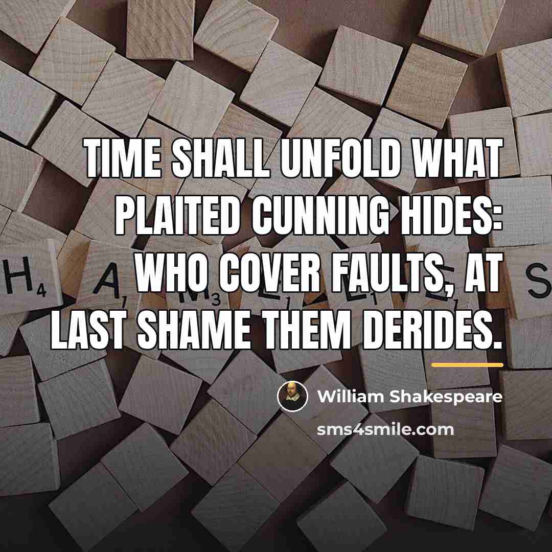“Time shall unfold what plaited cunning hides: Who cover faults,…” quote by William Shakespeare