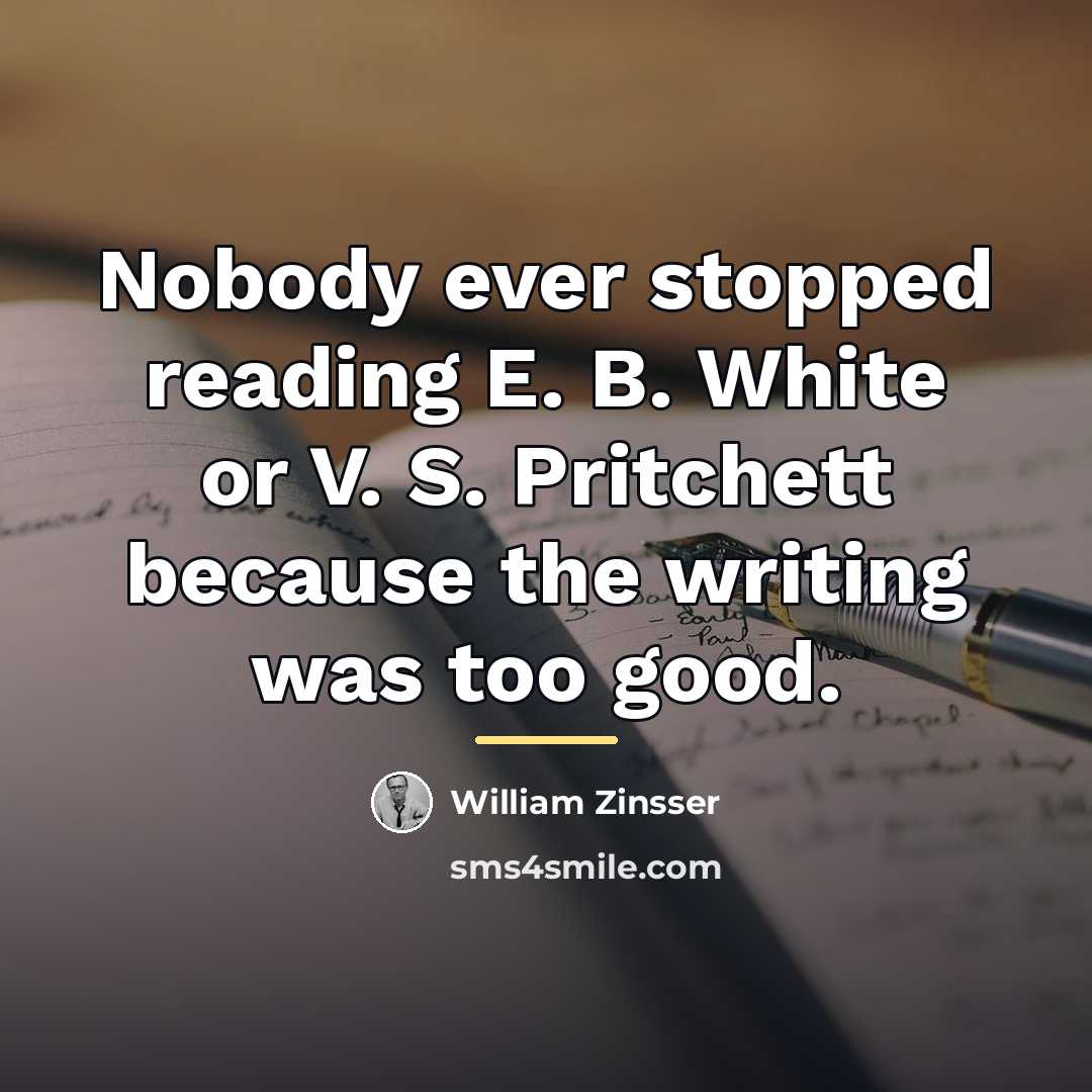 “Nobody ever stopped reading E. B. White or V. S.…” quote by William Zinsser