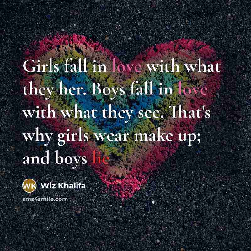 “Girls fall in love with what they her. Boys fall…” quote by Wiz Khalifa