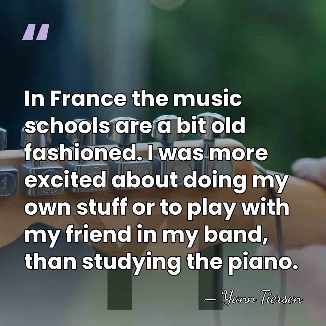 In France the music schools are a bit old fashioned. I was&hellip; - Yann Tiersen