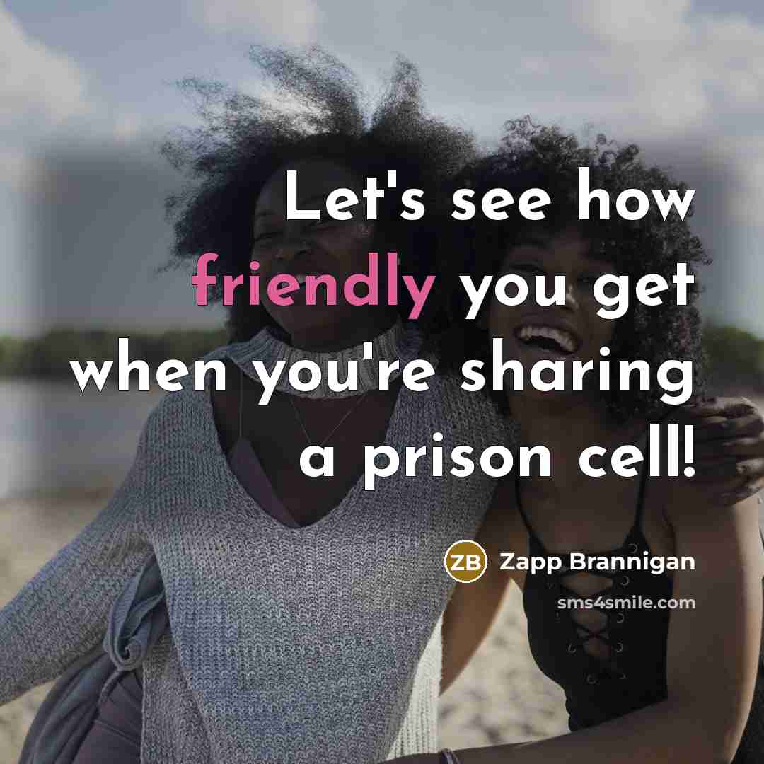 “Let's see how friendly you get when you're sharing a prison cell!” quote by Zapp Brannigan