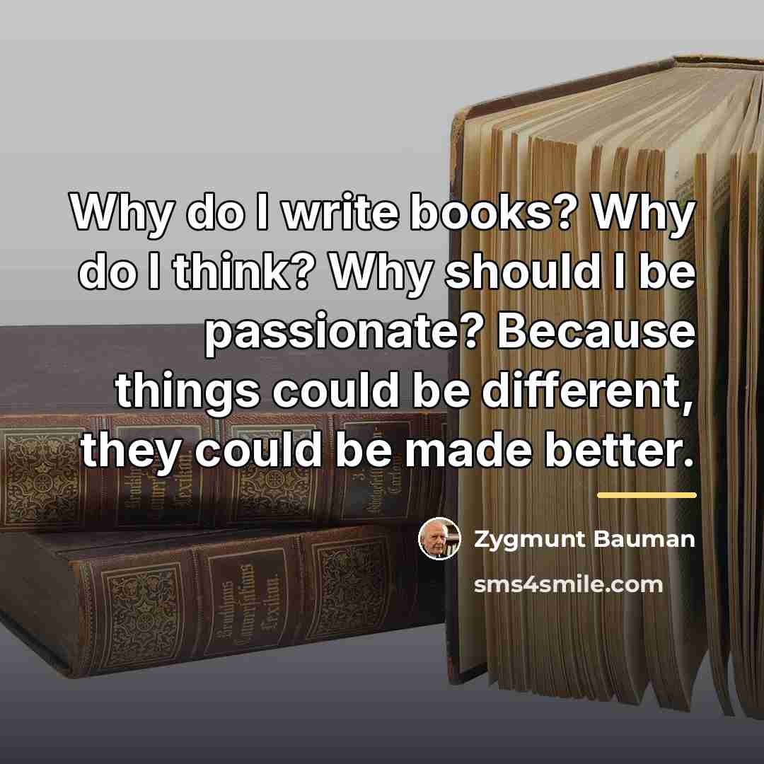 “Why do I write books? Why do I think? Why…” quote by Zygmunt Bauman