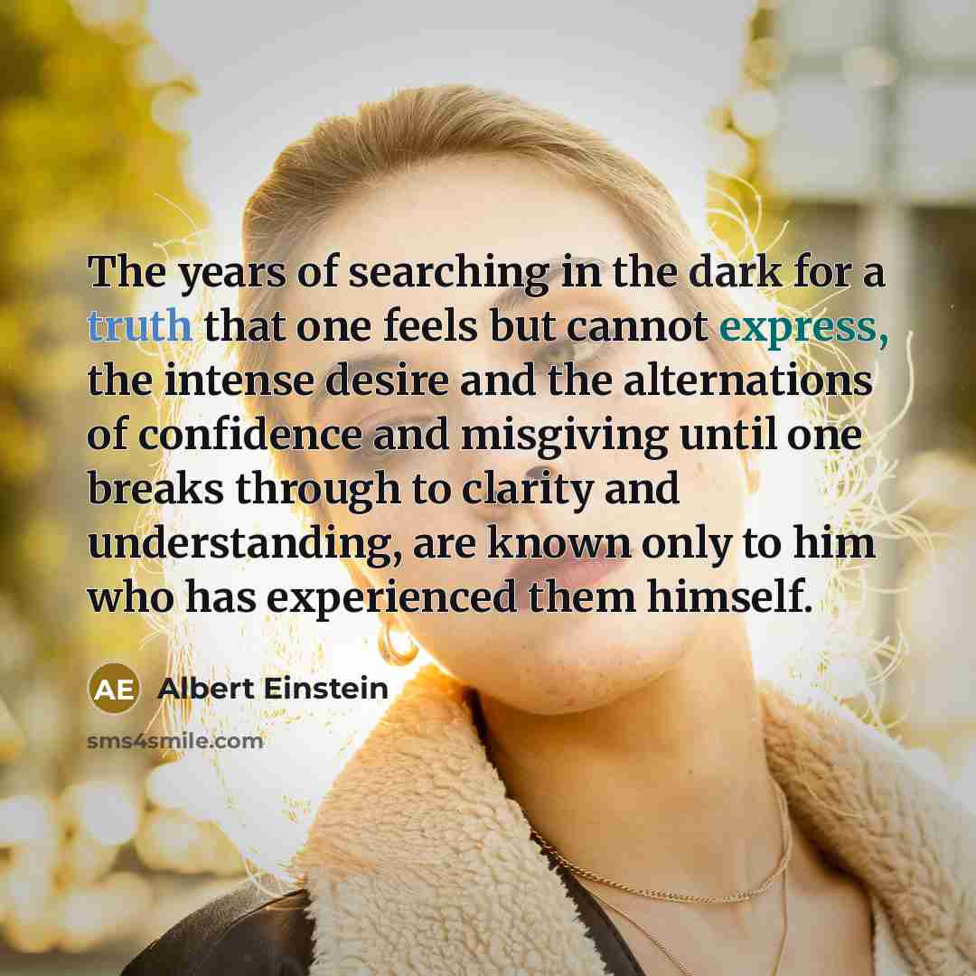 “The years of searching in the dark for a truth…” quote by Albert Einstein