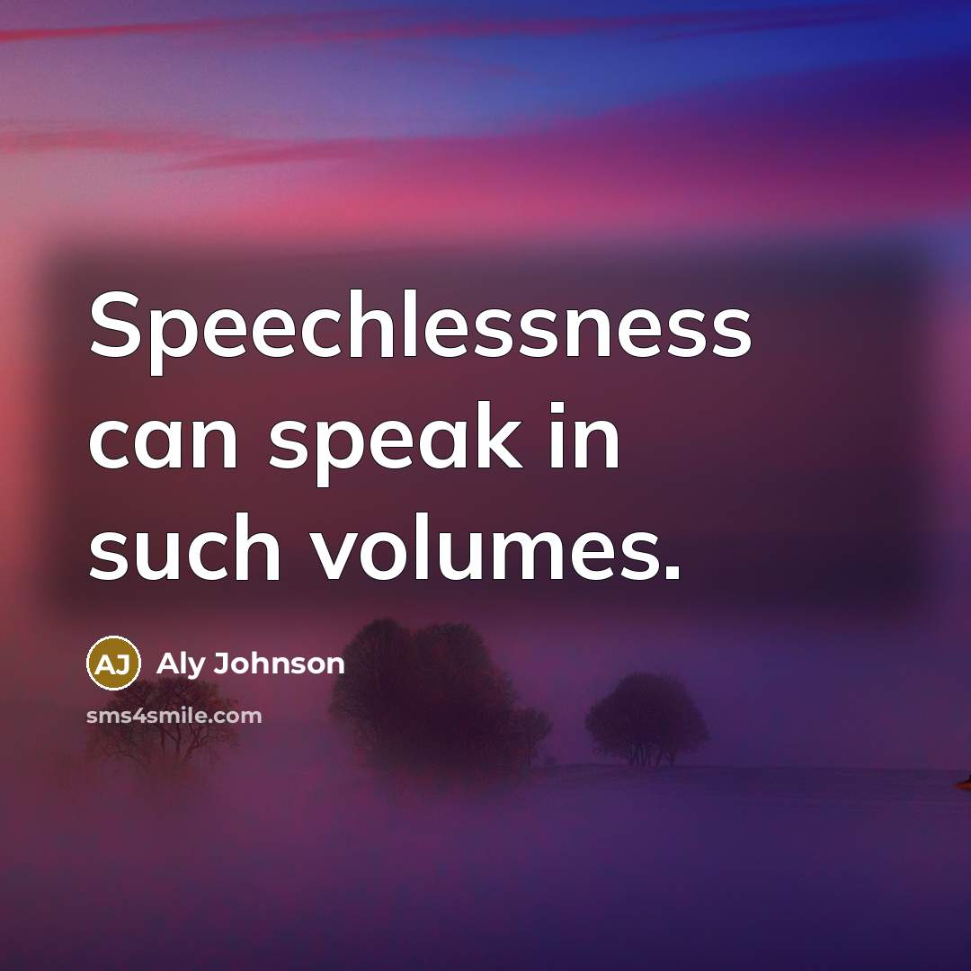 “Speechlessness can speak in such volumes.…” quote by Aly Johnson