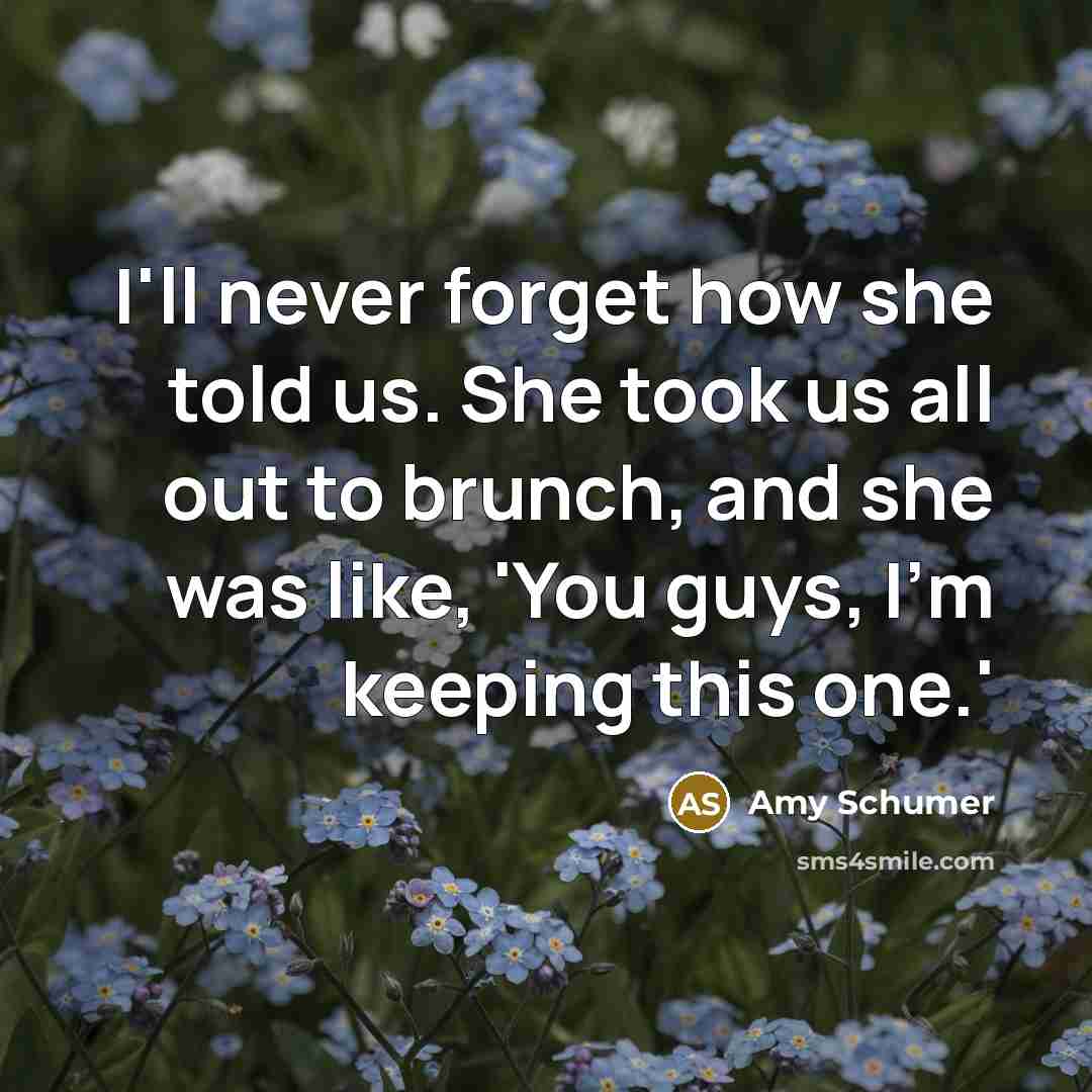 “I'll never forget how she told us. She took us…” quote by Amy Schumer