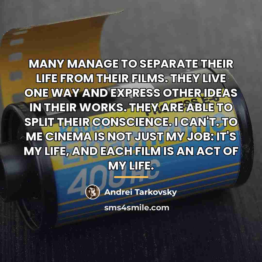 “MANY MANAGE TO SEPARATE THEIR LIFE FROM THEIR FILMS. THEY…” quote by Andrei Tarkovsky