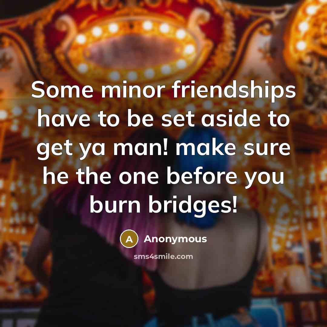 “Some minor friendships have to be set aside to get…” quote by Anonymous