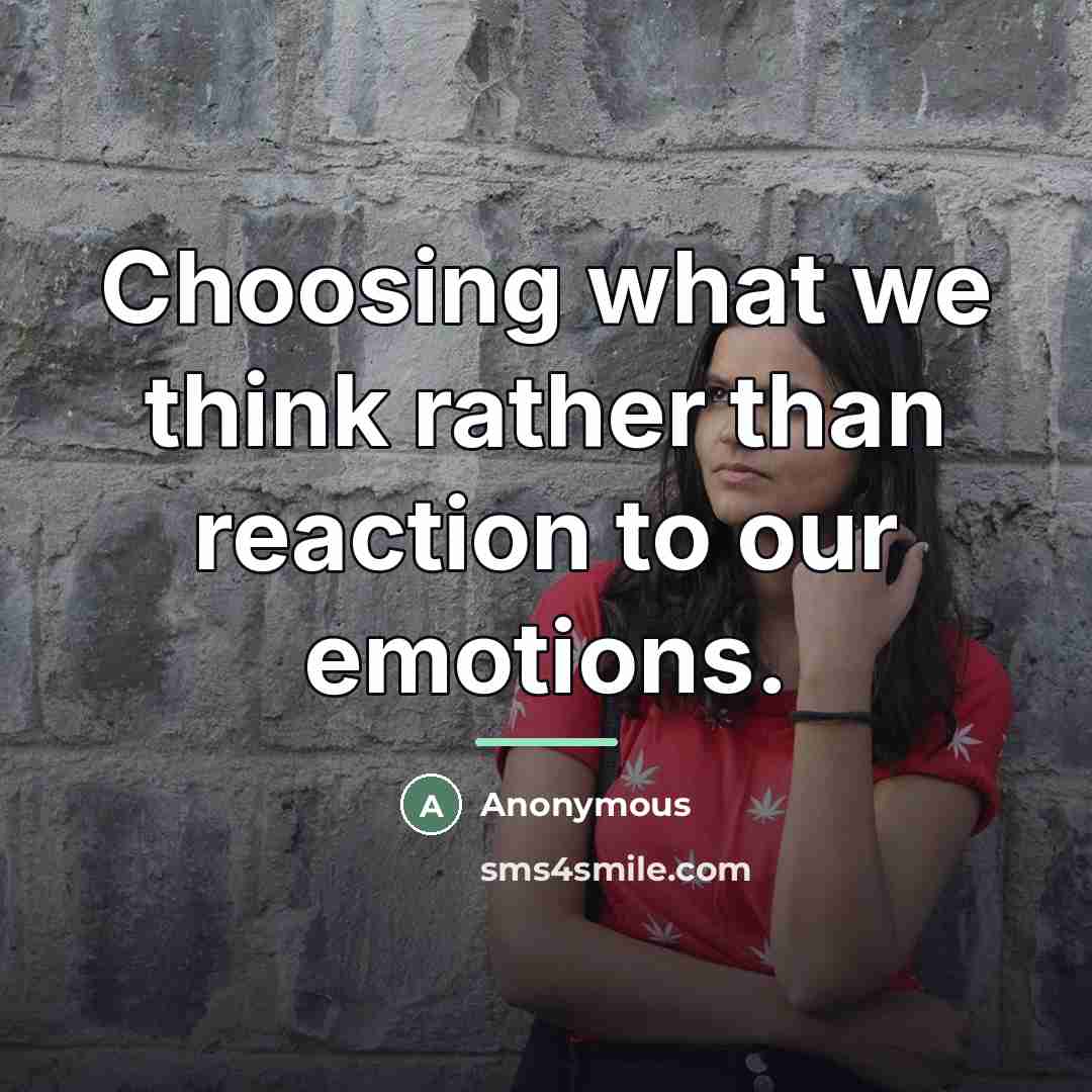 “Choosing what we think rather than reaction to our emotions.…” quote by Anonymous