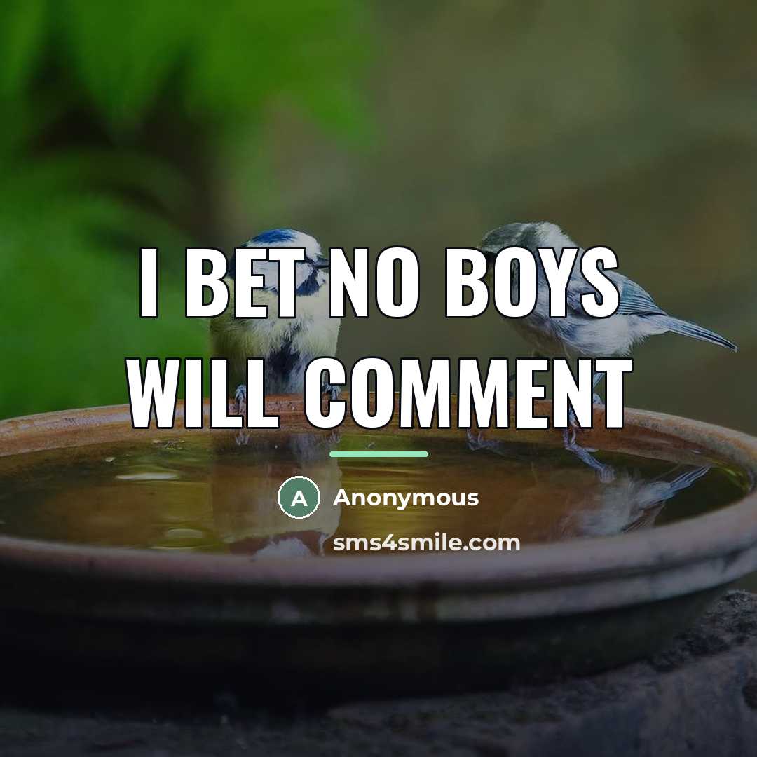 “I bet no BOYS will comment…” quote by Anonymous