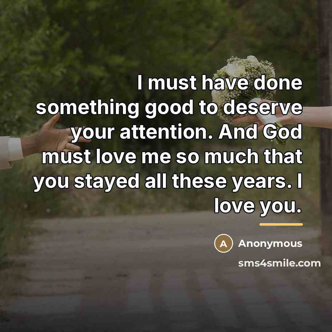 “I must have done something good to deserve your attention.…” quote by Anonymous