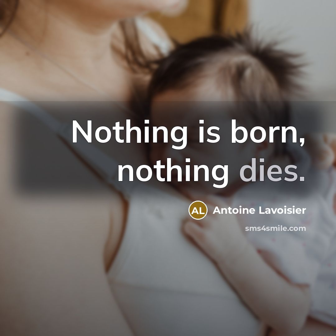 “Nothing is born, nothing dies.…” quote by Antoine Lavoisier