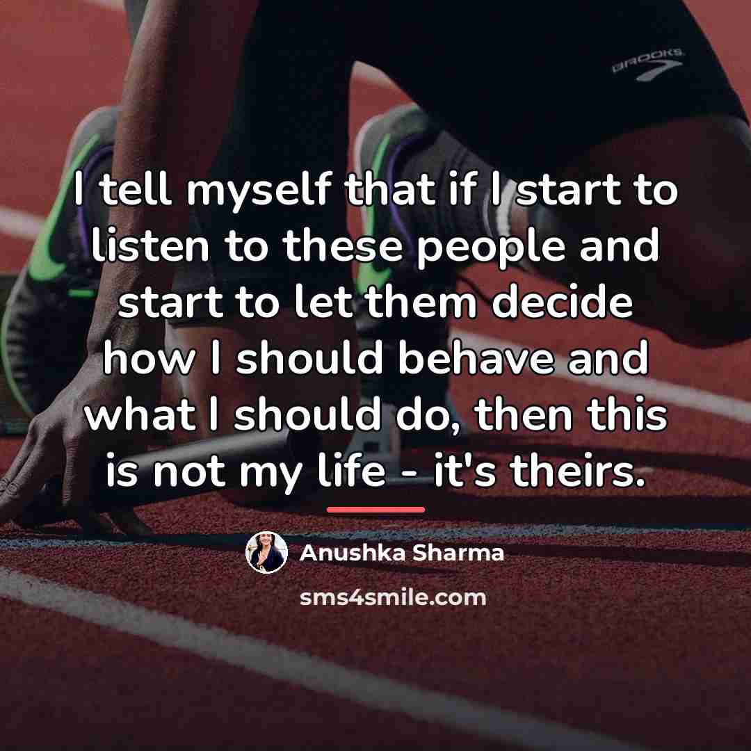 “I tell myself that if I start to listen to…” quote by Anushka Sharma