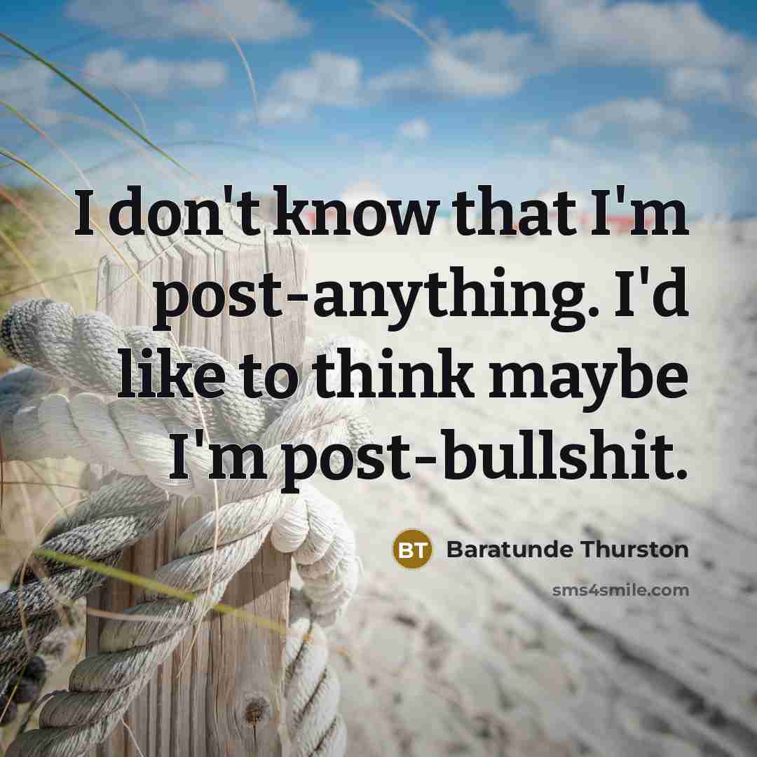 “I don't know that I'm post-anything. I'd like to think…” quote by Baratunde Thurston