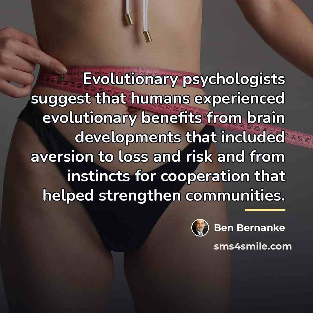 “Evolutionary psychologists suggest that humans experienced evolutionary benefits from brain…” quote by Ben Bernanke
