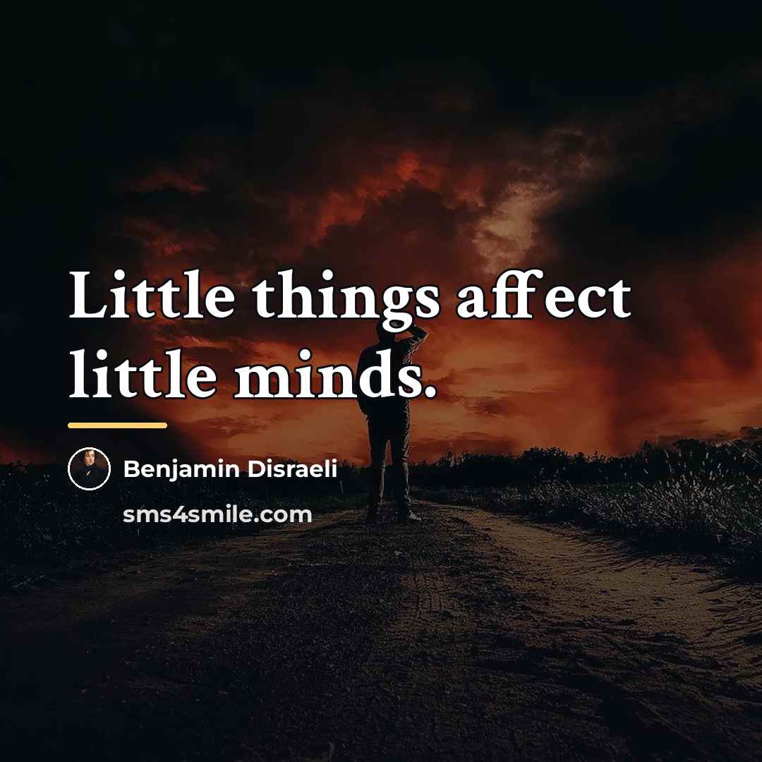 “Little things affect little minds.…” quote by Benjamin Disraeli