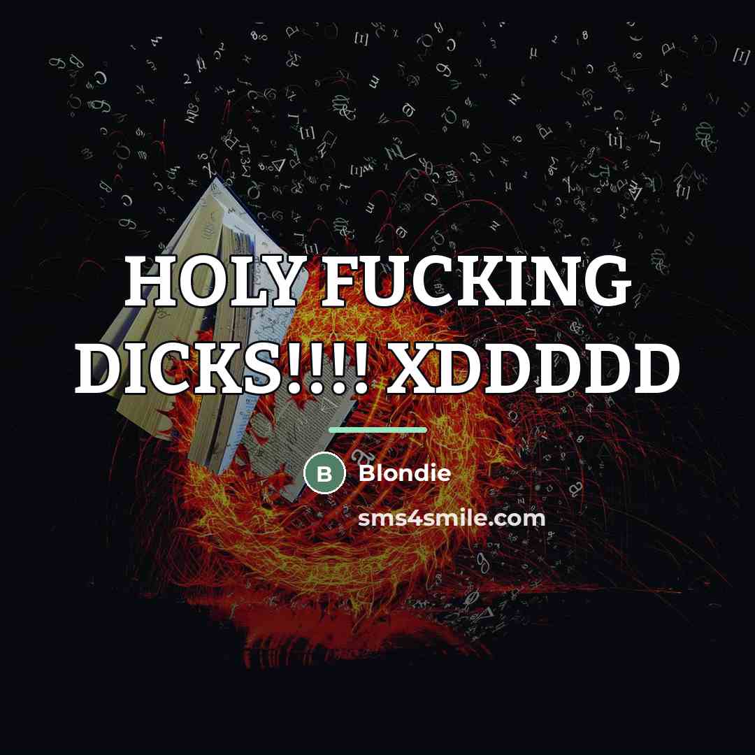 “HOLY FUCKING DICKS!!!! XDDDDD…” quote by Blondie