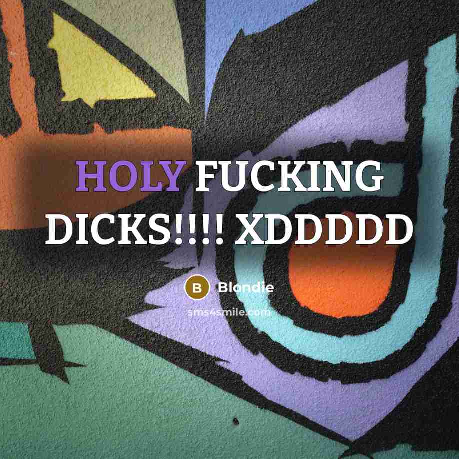 “HOLY FUCKING DICKS!!!! XDDDDD” quote by Blondie