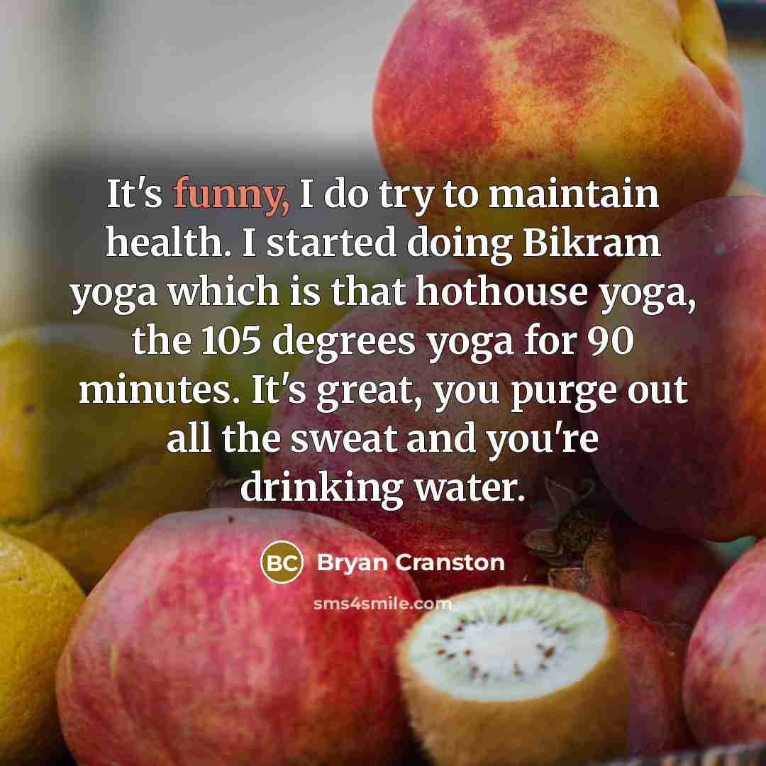 “It's funny, I do try to maintain health. I started…” quote by Bryan Cranston