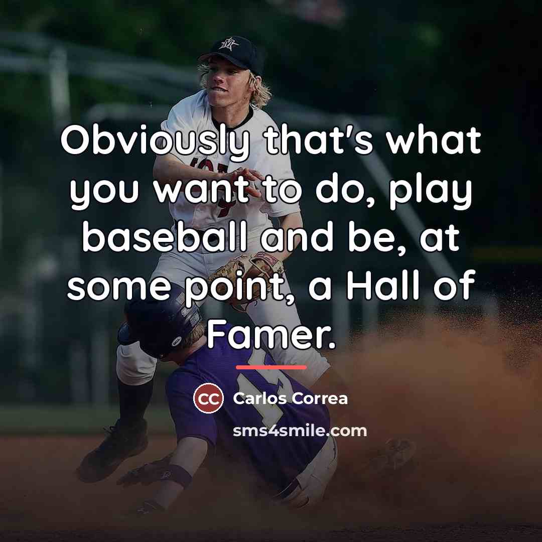 “Obviously that's what you want to do, play baseball and…” quote by Carlos Correa