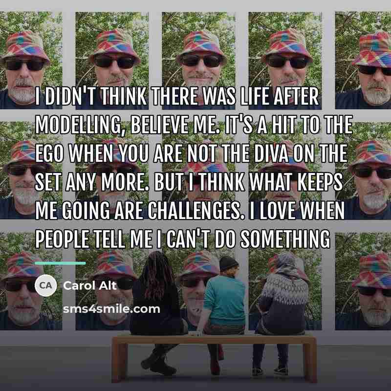 “I didn't think there was life after modelling, believe me.…” quote by Carol Alt