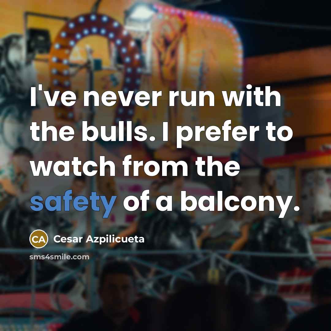 “I've never run with the bulls. I prefer to watch…” quote by Cesar Azpilicueta