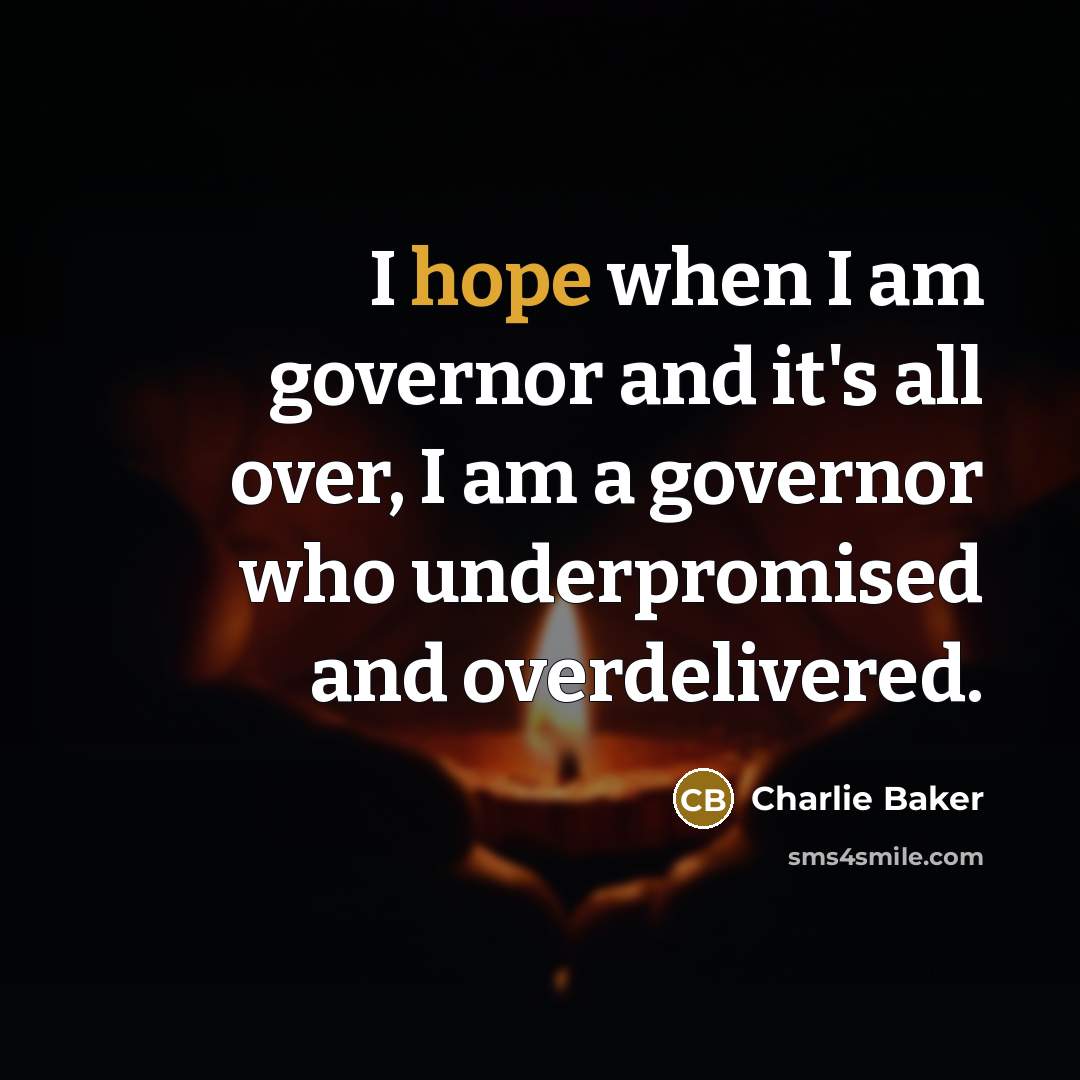 “I hope when I am governor and it's all over,…” quote by Charlie Baker