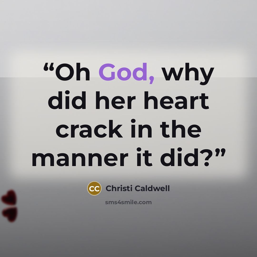 “Oh God, why did her heart crack in the manner it did?” quote by Christi Caldwell