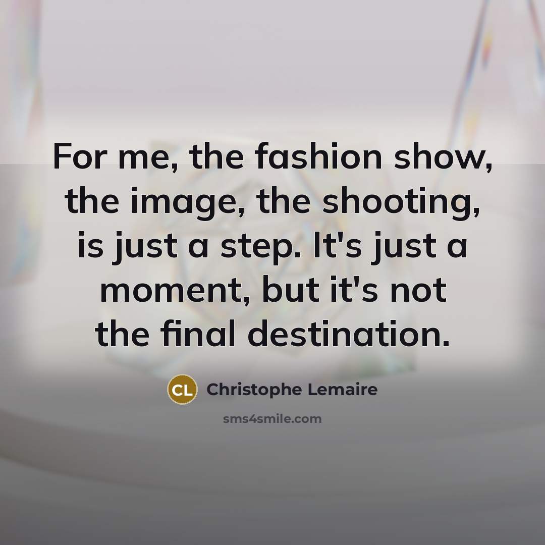 “For me, the fashion show, the image, the shooting, is…” quote by Christophe Lemaire