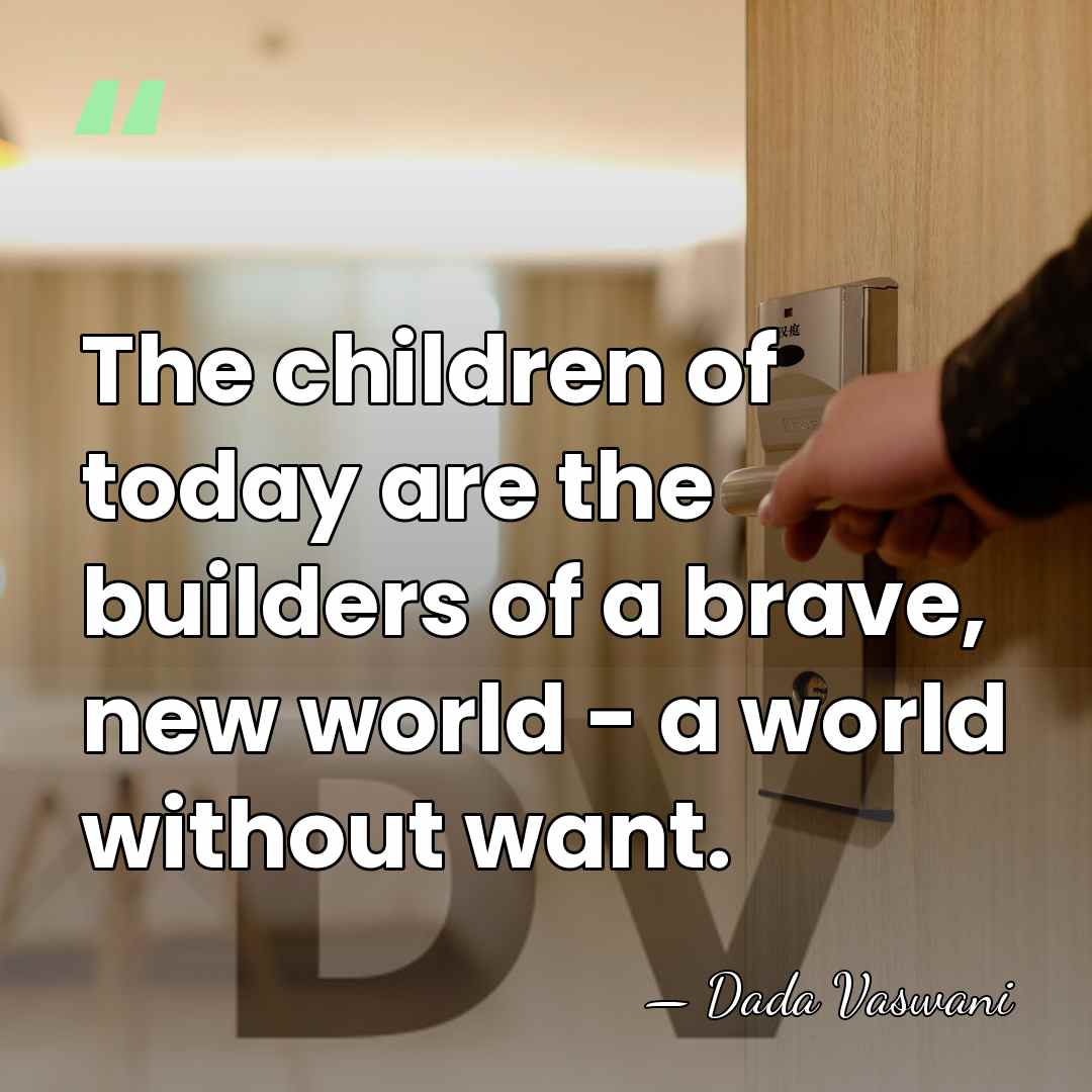 The children of today are the builders of a brave, new world&hellip; - Dada Vaswani