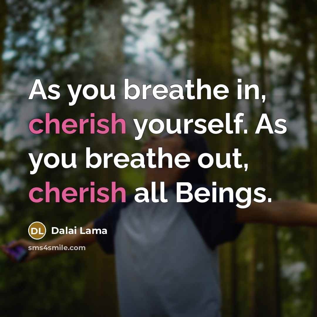 “As you breathe in, cherish yourself. As you breathe out,…” quote by Dalai Lama