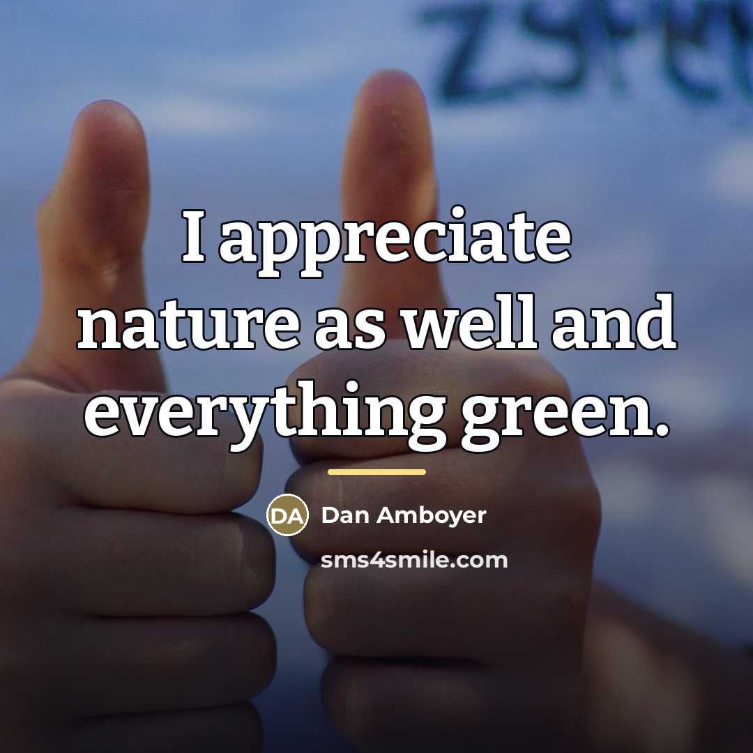 “I appreciate nature as well and everything green.…” quote by Dan Amboyer