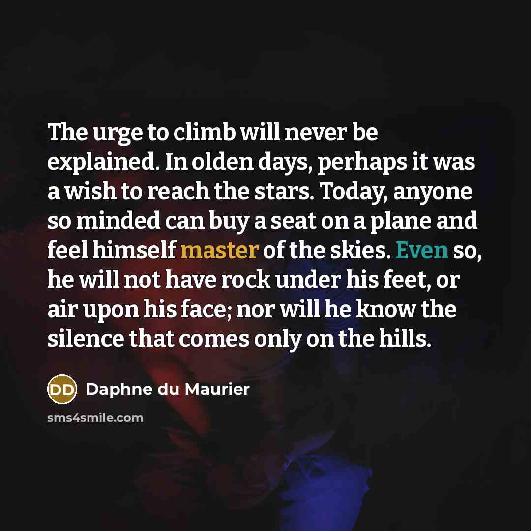 “The urge to climb will never be explained. In olden…” quote by Daphne du Maurier