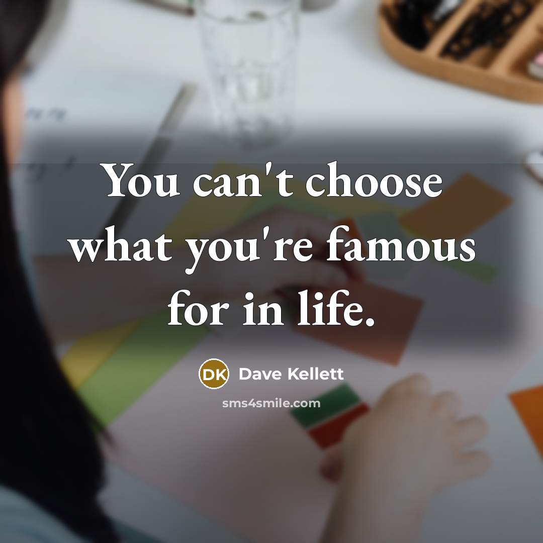 “You can't choose what you're famous for in life.” quote by Dave Kellett