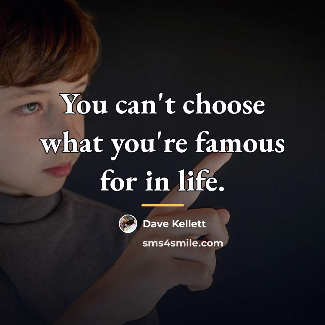 “You can't choose what you're famous for in life.…” quote by Dave Kellett