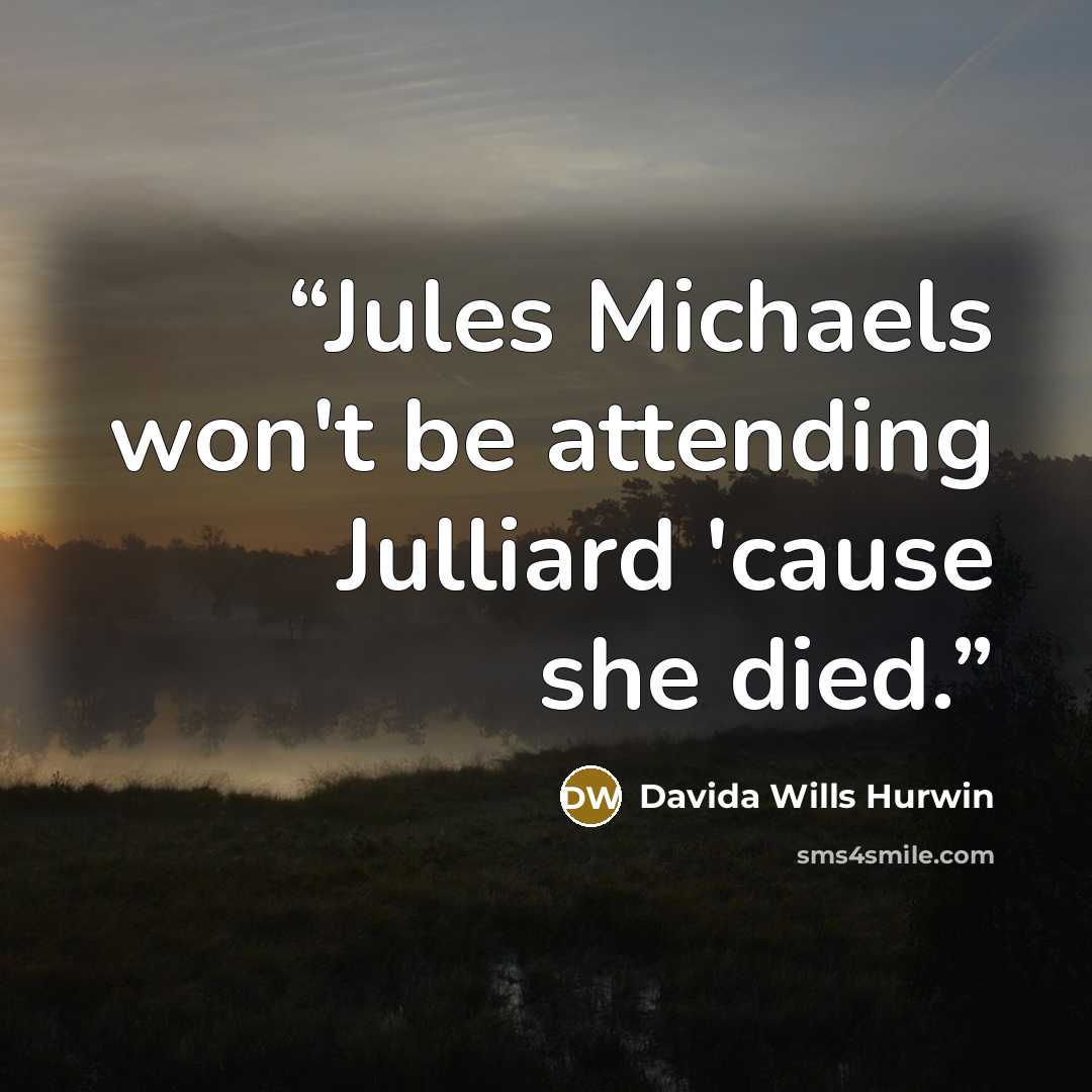 “Jules Michaels won't be attending Julliard 'cause she died.” quote by Davida Wills Hurwin