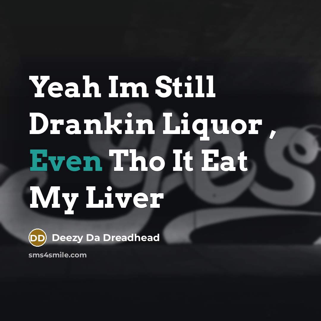 “Yeah Im Still Drankin Liquor , Even Tho It Eat…” quote by Deezy Da Dreadhead