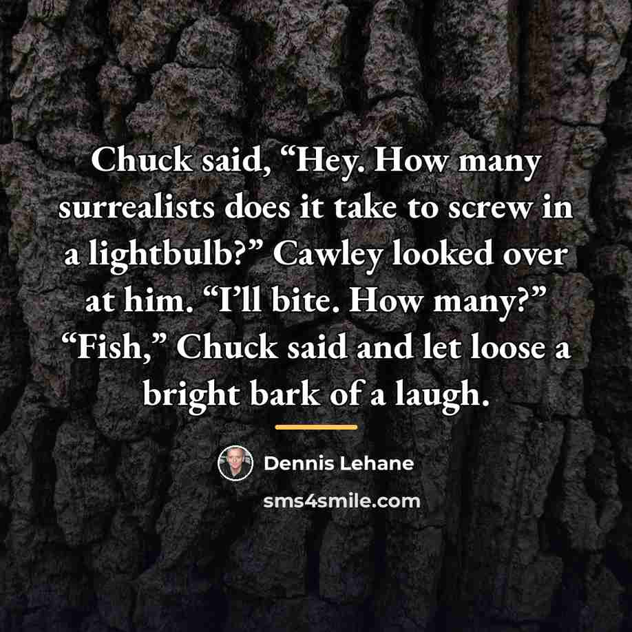 “Chuck said, “Hey. How many surrealists does it take to…” quote by Dennis Lehane