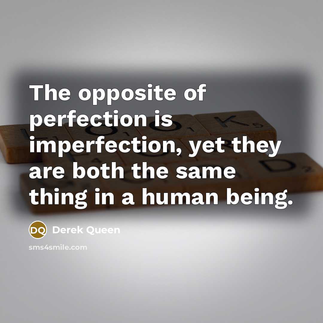 “The opposite of perfection is imperfection, yet they are both…” quote by Derek Queen