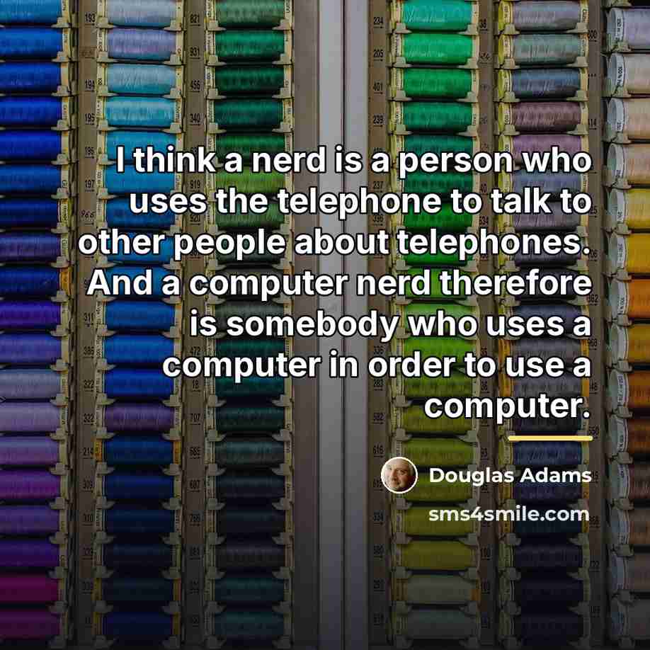 “I think a nerd is a person who uses the…” quote by Douglas Adams