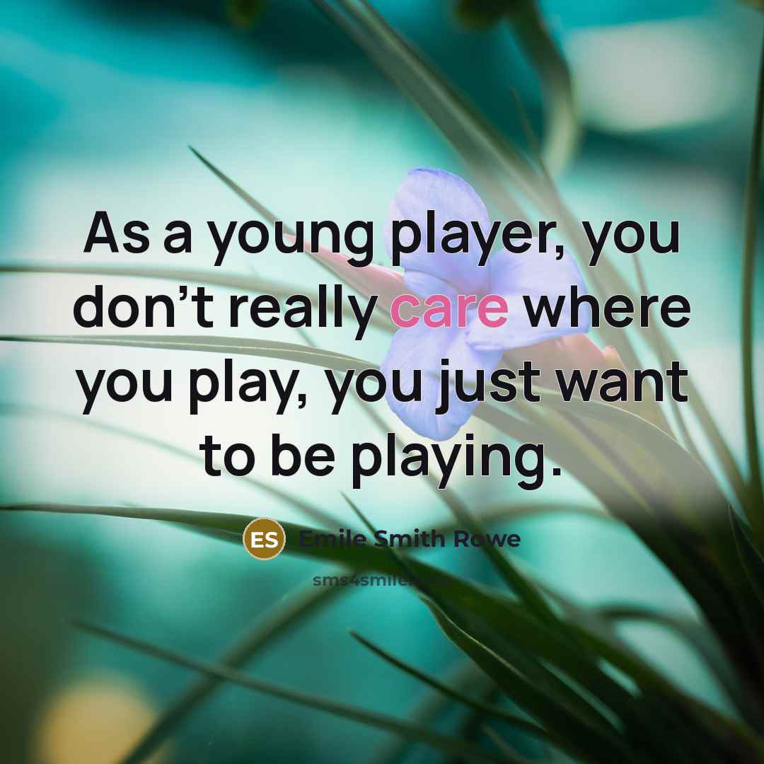 “As a young player, you don't really care where you…” quote by Emile Smith Rowe