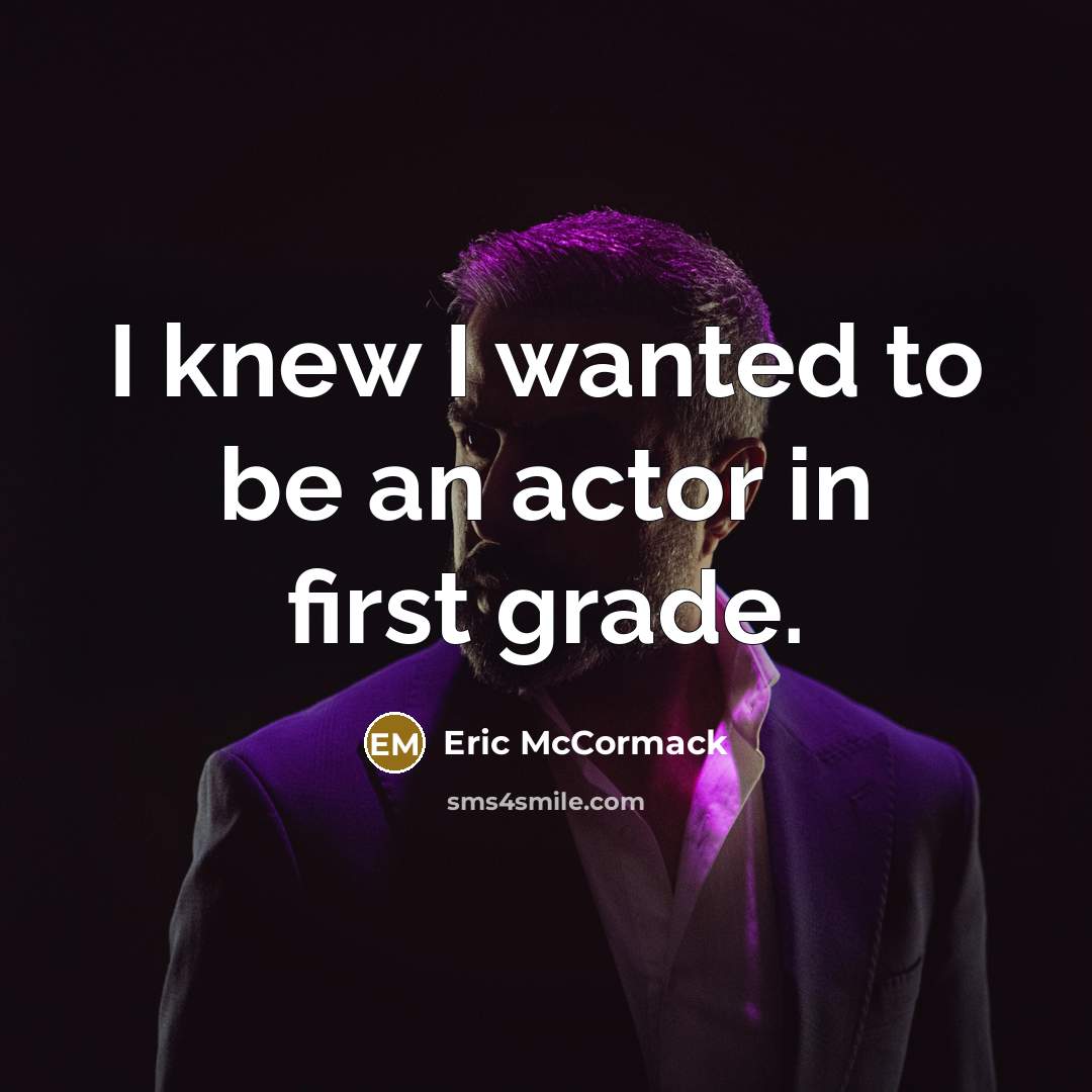 “I knew I wanted to be an actor in first…” quote by Eric McCormack