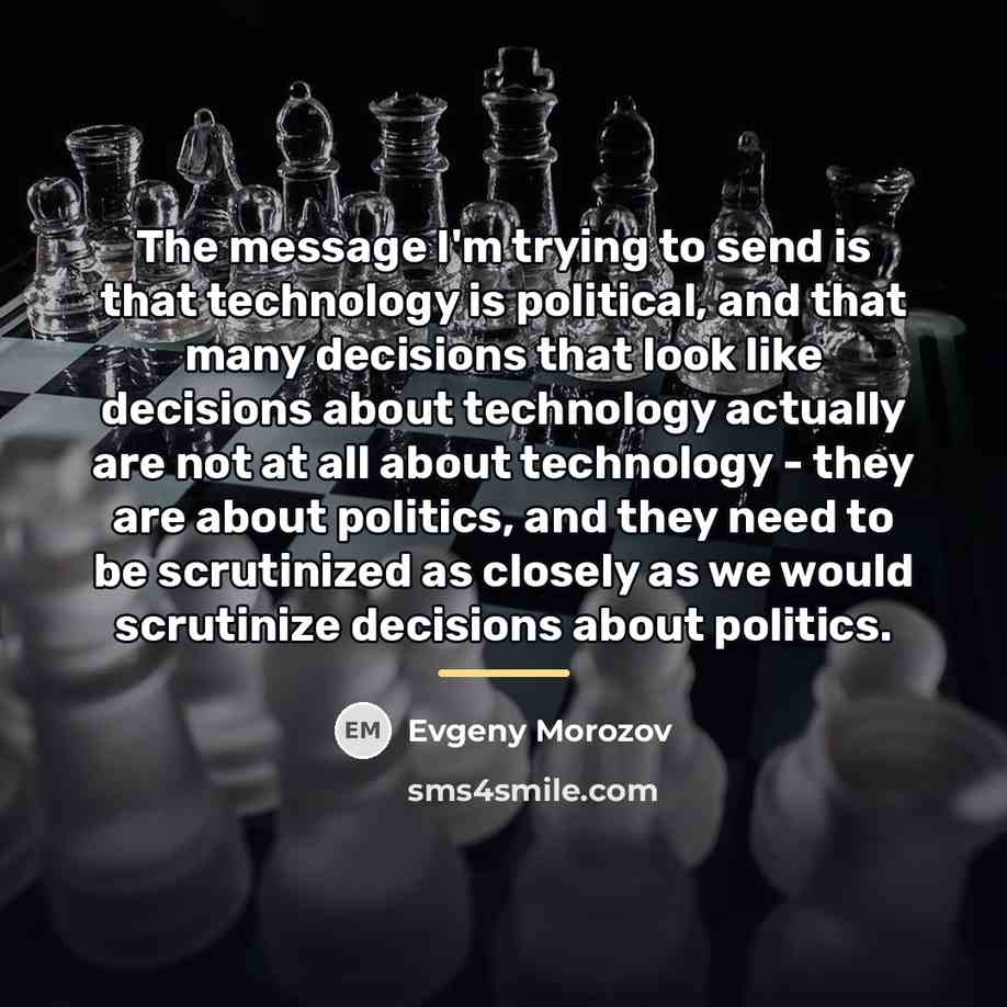 “The message I'm trying to send is that technology is…” quote by Evgeny Morozov