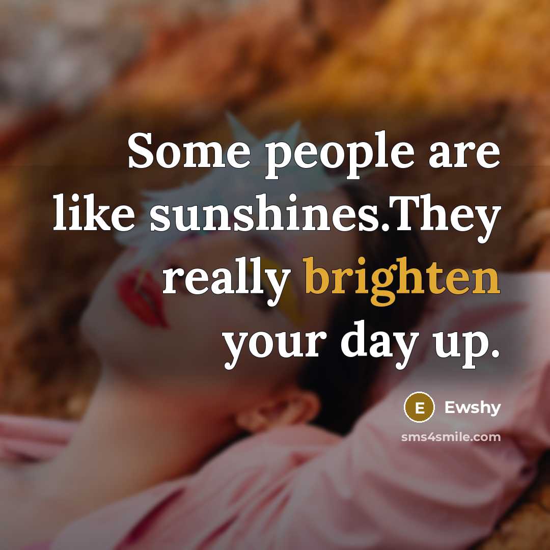 “Some people are like sunshines.They really brighten your day up.…” quote by Ewshy